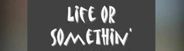 life-or-somethin